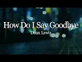 Dean Lewis - How Do I Say Goodbye (Lyrics)