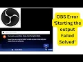 Solved Starting the output failed error OBS
