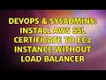 DevOps SysAdmins Install AWS SSL Certificate to EC2 instance without load balancer