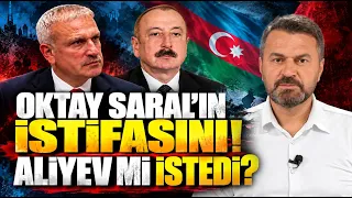 Oktay Saral Neden İstifa Etti? Türkiye- Azerbaycan Arasında Neler Oluyor?