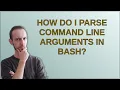 How do I parse command line arguments in Bash