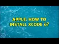 Apple How to install Xcode 6