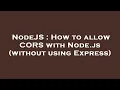 NodeJS How to allow CORS with Node js without using Express