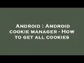 Android Android cookie manager - How to get all cookies