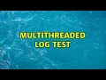 Multithreaded log test 2 Solutions