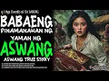 BABAENG PINAMANAHAN NG YAMAN NG ASWANG (Aswang True Story)