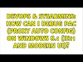 DevOps SysAdmins How can I debug PAC proxy auto config on Windows 8 1 IE11 and Modern UI