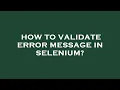 How to validate error message in selenium