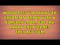 I m trying to create an array with a foreach loop but the array only stores the last item