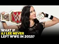 What If AJ Lee NEVER Left WWE in 2015