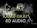 K-CLIQUE | KAMU OKAY [LIRIK] 8D AUDIO