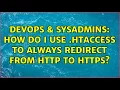 DevOps SysAdmins How do I use htaccess to always redirect from HTTP to HTTPS 5 Solutions