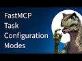 FastMCP Task Configuration Modes - Part