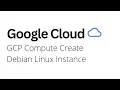 Google Cloud - How to Create Debian Linux Instance