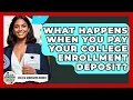 What Happens When You Pay Your College Enrollment Deposit - College Admissions Insider