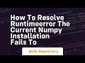 how to resolve runtimeerror the current numpy installation fails to