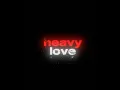Download Lagu Heavy love edit