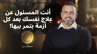أنت المسئول عن علاج نفسك بعد كل أزمة بتمر بيها مصطفى حسني 