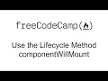 Use the Lifecycle Method componentWillMount