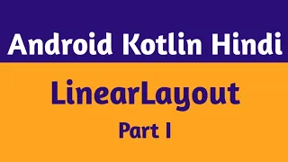 24 LinearLayout In Android Studio In Hindi lLinearLayout Part 1 In Android Android Kotlin Hindi