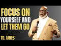 FOCUS ON YOURSELF AND LET THEM GO TD JAKES Powerful Motivational Speech on Self-Worth Growth