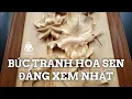 Lagu Bức Tranh Gỗ Hoa Sen Đục Thủ Công Đáng Xem Nhất Năm 2022. Kỹ Nét Đến Từng Sợi Gai Sen.