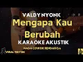 Download Lagu MENGAPA KAU BERUBAH - VALDY NYONK | KARAOKE AKUSTIK NADA COWOK RENDAH