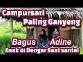 Download Lagu 𝘾𝘼𝙈𝙋𝙐𝙍𝙎𝘼𝙍𝙄 𝙋𝘼𝙇𝙄𝙉𝙂 𝙂𝘼𝙉𝙔𝙀𝙉𝙂 🎤 𝘽𝙖𝙂𝙐𝙎 𝘼𝘿𝙄𝙉𝙀 🎤 𝙀𝙉𝘼𝙆 𝘿𝙄 𝘿𝙀𝙉𝙂𝘼𝙍 𝙎𝘼𝘼𝙏 𝙎𝘼𝙉𝙏𝘼𝙄