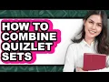 How to Combine Quizlet Sets - Full Guide