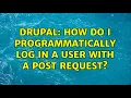 Drupal How do I programmatically log in a user with a POST request 7 Solutions