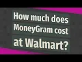 How much does MoneyGram cost at Walmart
