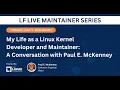 LF Live Maintainer Session My Life as a Linux Kernel Developer and Maintainer with Paul E McKenney