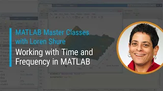 Working with Time and Frequency in MATLAB Master Class with Loren Shure