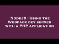 NodeJS Using the Webpack dev server with a PHP application