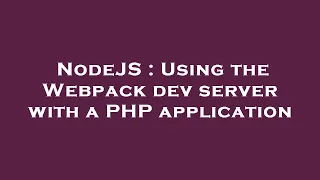 NodeJS Using the Webpack dev server with a PHP application