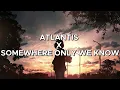 Download Lagu ATLANTIS X SOMEWHERE ONLY WE KNOW (Full Version)