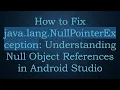 How to Fix java lang NullPointerException Understanding Null Object References in Android Studio