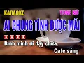 Download Lagu KARAOKE | Ai Chung Tình Được Mãi Tone Nữ Beat Chuẩn
