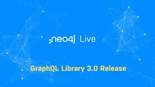 Neo4j Live: GraphQL Library 3.0 Release
