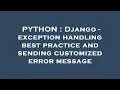 PYTHON Django - exception handling best practice and sending customized error message