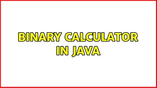 Binary Calculator in Java 2 Solutions