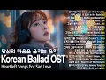 Korean Ballad OST Playlist ❤ Korean Sad Ballads That Tear Your Heart Apart, Heartfelt