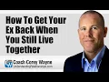 How To Get Your Ex Back When You Still Live Together