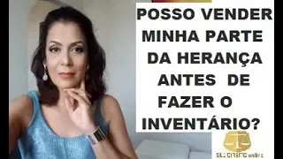 POSSO VENDER MINHA PARTE DA HERANÇA ANTES DE FAZER O INVENTÁRIO?
