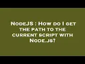 NodeJS How do I get the path to the current script with Node js