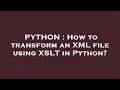 PYTHON How to transform an XML file using XSLT in Python