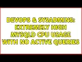 DevOps SysAdmins Extremely high mysqld CPU usage with no active queries 2 Solutions