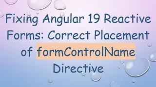 Fixing Angular 19 Reactive Forms Correct Placement of formControlName Directive