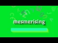 MESMERISING - How to say Mesmerising