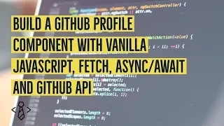 Build a Github Profile Component w Vanilla JavaScript Fetch and Github API